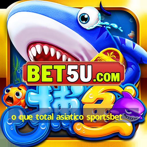 o que total asiatico sportsbet